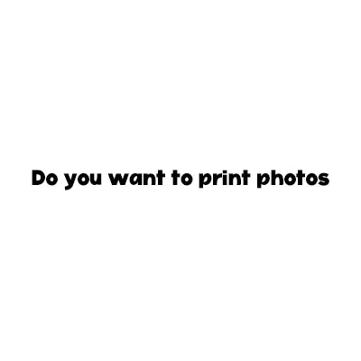Do you want to print photos ?